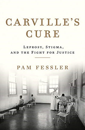 Carville's Cure: Leprosy, Stigma, and the Fight for Justice