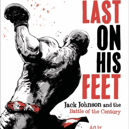 Last On His Feet: Jack Johnson and the Battle of the Century