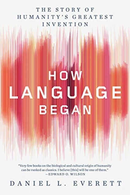 How Language Began: The Story of Humanity's Greatest Invention