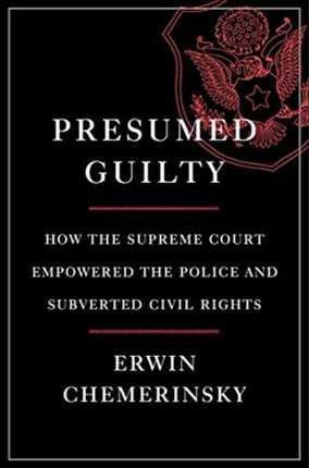 Presumed Guilty: How the Supreme Court Empowered the Police and Subverted Civil Rights