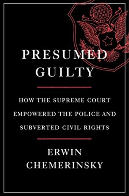 Presumed Guilty: How the Supreme Court Empowered the Police and Subverted Civil Rights