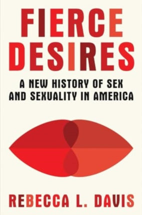 Fierce Desires  A New History of Sex and Sexuality in America