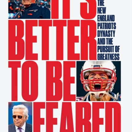 It's Better to Be Feared: The New England Patriots Dynasty and the Pursuit of Greatness