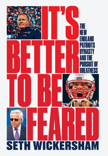 It's Better to Be Feared: The New England Patriots Dynasty and the Pursuit of Greatness