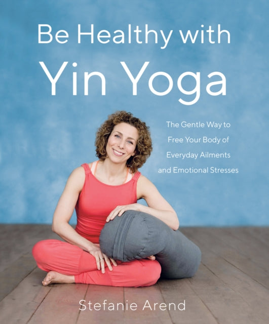 Be Healthy With Yin Yoga: The Gentle Way to Free