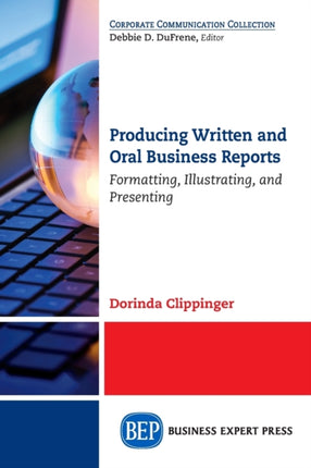 Producing Written and Oral Business Reports: Formatting, Illustrating, and Presenting