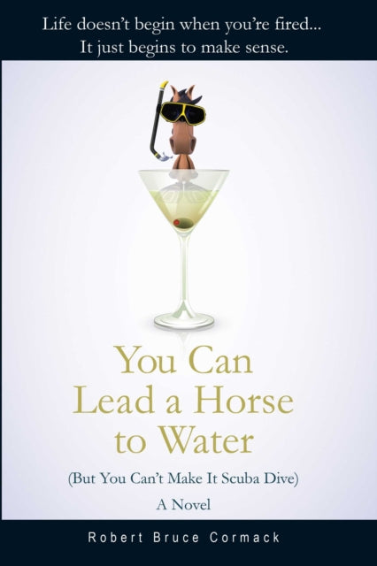 You Can Lead a Horse to Water (But You Can't Make It Scuba Dive): A Novel