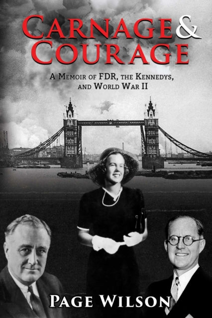 Carnage and Courage A Memoir of FDR the Kennedys and World War II