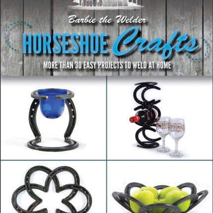 Horseshoe Crafts: More Than 30 Easy Projects to Weld at Home