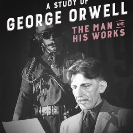 A Study of George Orwell: The Man and His Works