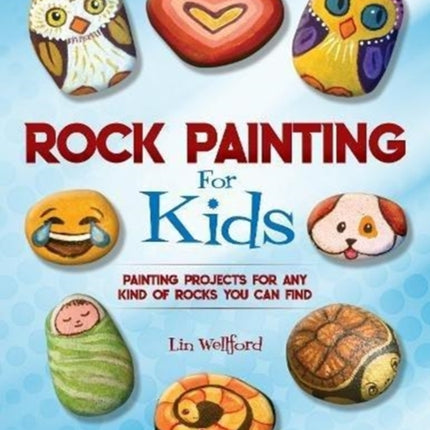 Rock Painting for Kids: Painting Projects for Rocks of Any Kind You Can Find