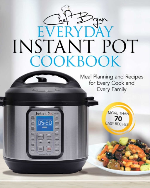 The Everyday Instant Pot Cookbook: Recipes and Meal Planning for Every Cook and Every Family