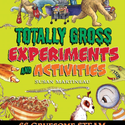 Totally Gross Experiments and Activities: 66 Gruesome Steam Science and Art Activities