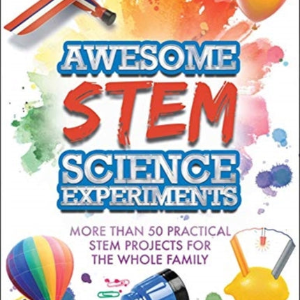 Awesome STEM Science Experiments: More Than 50 Practical STEM Projects for the Whole Family