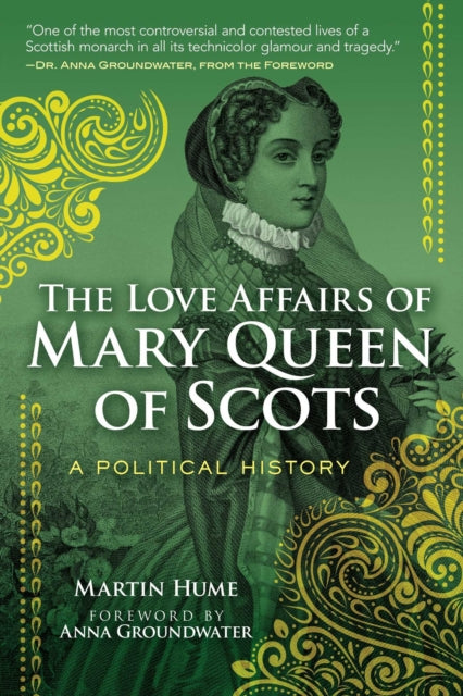 The Love Affairs of Mary Queen of Scots A Political History