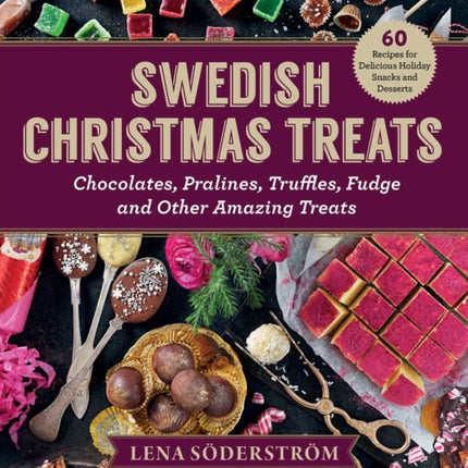 Swedish Christmas Treats: 60 Recipes for Delicious Holiday Snacks and Desserts—Chocolates, Cakes, Truffles, Fudge, and Other Amazing Sweets