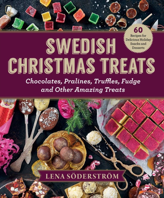 Swedish Christmas Treats: 60 Recipes for Delicious Holiday Snacks and Desserts—Chocolates, Cakes, Truffles, Fudge, and Other Amazing Sweets