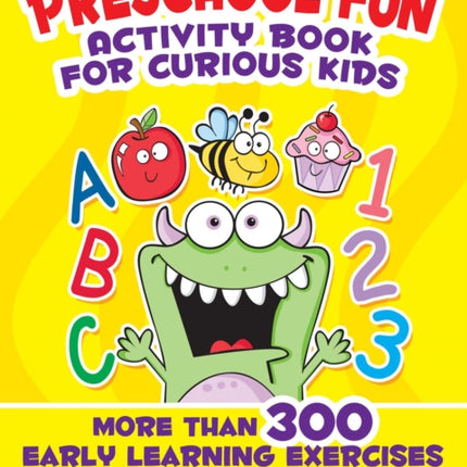 Preschool Fun Activity Book for Curious Kids: More Than 300 Early Learning Exercises Teaching Numbers, the Alphabet, Colors, and More!