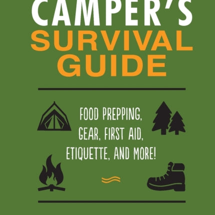 The Campers Survival Guide Food Prepping Gear First Aid Etiquette and More