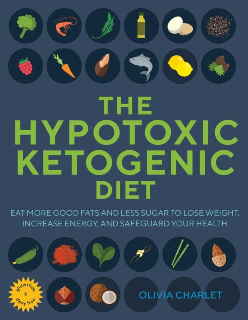 The Hypotoxic Ketogenic Diet: Eat More Good Fats and Less Sugar to Lose Weight, Increase Energy, and Safeguard Your Health