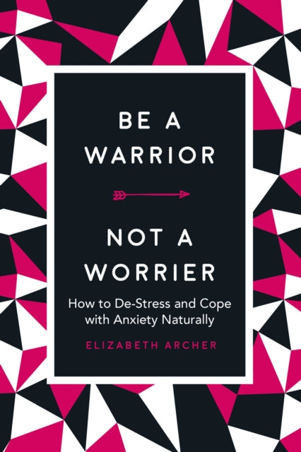 Be a Warrior Not a Worrier How to DeStress and Cope with Anxiety Naturally