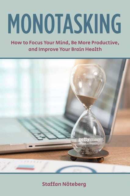 Monotasking: How to Focus Your Mind, Be More Productive, and Improve Your Brain Health