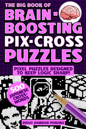 The Big Book of Brain-Boosting Pix-Cross Puzzles: Use Numbers, Clues, and Logic to Reveal Hidden Pictures—500 Picture Puzzles