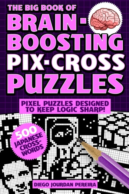 The Big Book of Brain-Boosting Pix-Cross Puzzles: Use Numbers, Clues, and Logic to Reveal Hidden Pictures—500 Picture Puzzles