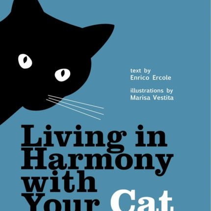 The Absolute Beginner's Guide to Living with Your Cat: Choosing the Right Cat, Cat Behaviors, Adapting Your Home for a Kitten, Cat Healthcare, and More