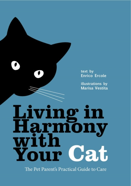 The Absolute Beginner's Guide to Living with Your Cat: Choosing the Right Cat, Cat Behaviors, Adapting Your Home for a Kitten, Cat Healthcare, and More