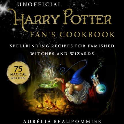 An Unofficial Harry Potter Fan's Cookbook: Spellbinding Recipes for Famished Witches and Wizards