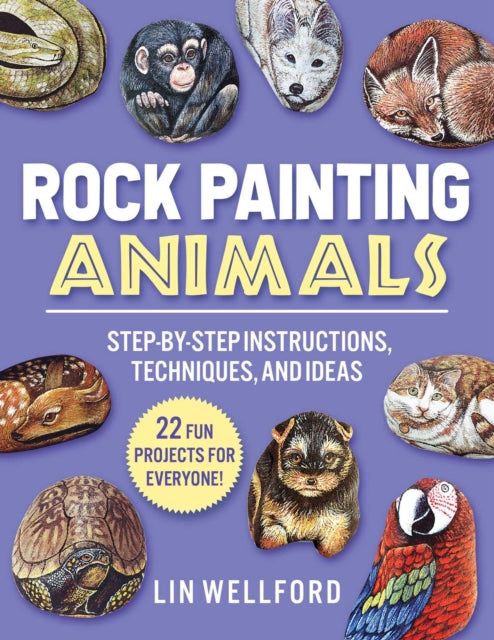 Rock Painting Animals: Step-by-Step Instructions, Techniques, and Ideas—20 Projects for Everyone!