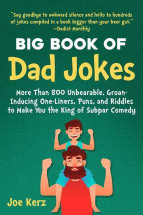 The Big Book of Dad Jokes: More Than 800 Unbearable, Groan-Inducing One-Liners, Puns, and Riddles to Make You the King of Subpar Comedy