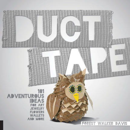 Duct Tape 101 Adventurous Ideas for Art Jewelry Flowers Wallets and More