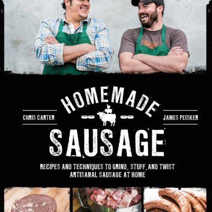 Homemade Sausage: Recipes and Techniques to Grind, Stuff, and Twist Artisanal Sausage at Home