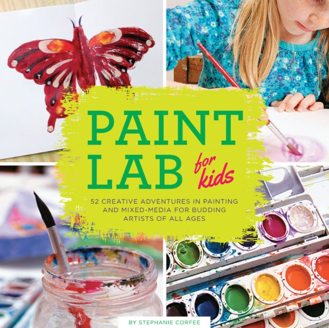 Paint Lab for Kids: 52 Creative Adventures in Painting and Mixed Media for Budding Artists of All Ages: Volume 5