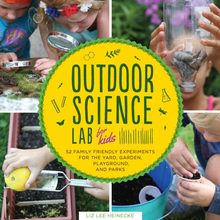 Outdoor Science Lab for Kids: 52 Family-Friendly Experiments for the Yard, Garden, Playground, and Park: Volume 6