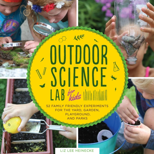 Outdoor Science Lab for Kids: 52 Family-Friendly Experiments for the Yard, Garden, Playground, and Park: Volume 6