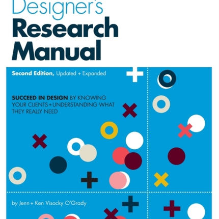 A Designer's Research Manual, 2nd edition, Updated and Expanded: Succeed in design by knowing your clients and understanding what they really need