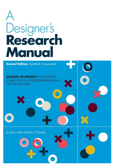 A Designer's Research Manual, 2nd edition, Updated and Expanded: Succeed in design by knowing your clients and understanding what they really need