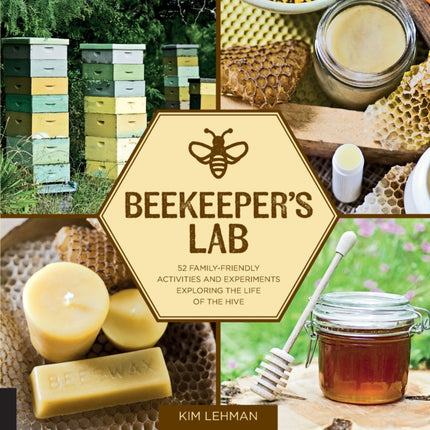 Beekeepers Lab 52 FamilyFriendly Activities and Experiments Exploring the Life of the Hive