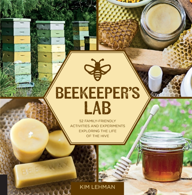 Beekeepers Lab 52 FamilyFriendly Activities and Experiments Exploring the Life of the Hive