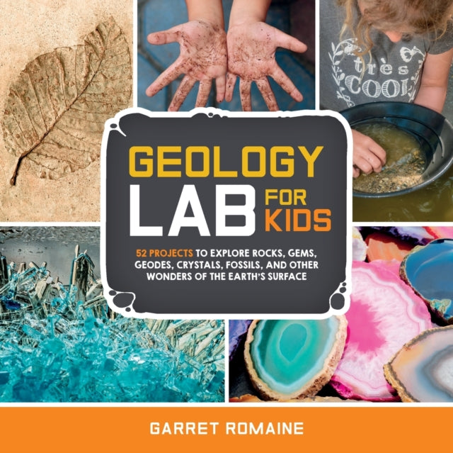 Geology Lab for Kids 52 Projects to Explore Rocks Gems Geodes Crystals Fossils and Other Wonders of the Earths Surface 13 Lab Series