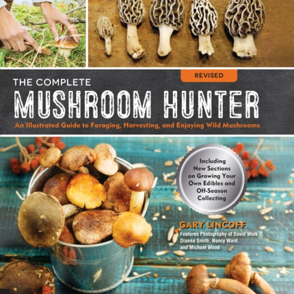 The Complete Mushroom Hunter, Revised: Illustrated Guide to Foraging, Harvesting, and Enjoying Wild Mushrooms - Including new sections on growing your own incredible edibles and off-season collecting