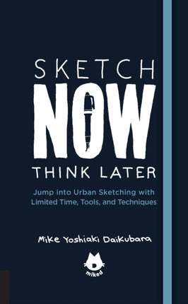 The Urban Sketching Handbook Sketch Now, Think Later: Jump into Urban Sketching with Limited Time, Tools, and Techniques: Volume 5