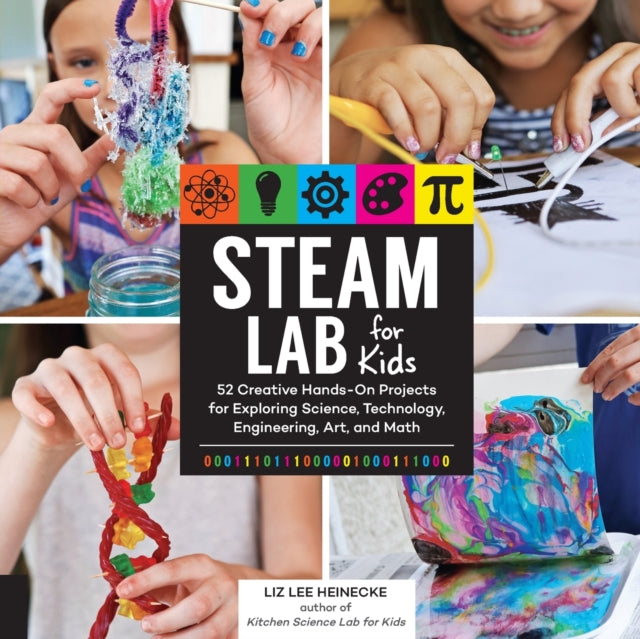 STEAM Lab for Kids: 52 Creative Hands-On Projects for Exploring Science, Technology, Engineering, Art, and Math: Volume 17