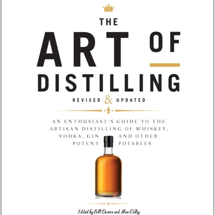 The Art of Distilling, Revised and Expanded: An Enthusiast's Guide to the Artisan Distilling of Whiskey, Vodka, Gin and other Potent Potables