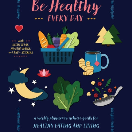 Be Healthy Every Day A Weekly PlannerWith Recipe Ideas Healthy Hacks and 250 Stickers A Weekly PlannerWith Recipe Ideas Healthy Hacks and 300 Stickers To Do