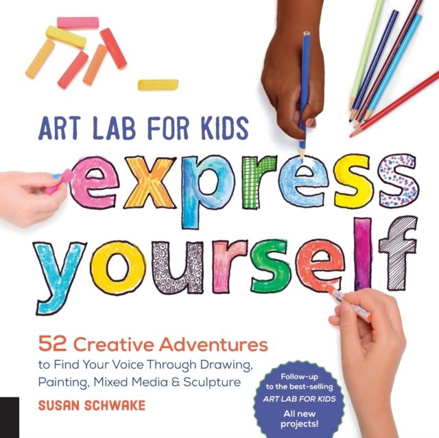 Art Lab for Kids: Express Yourself: 52 Creative Adventures to Find Your Voice Through Drawing, Painting, Mixed Media, and Sculpture: Volume 19