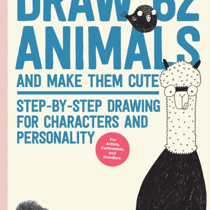 Draw 62 Animals and Make Them Cute: Step-by-Step Drawing for Characters and Personality  *For Artists, Cartoonists, and Doodlers*: Volume 1